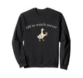 Funny Silly Goose Off To Watch Sweatshirt - Aesthetic Graphic Men Women - T-Shirt, Sweatshirt, Hoodie