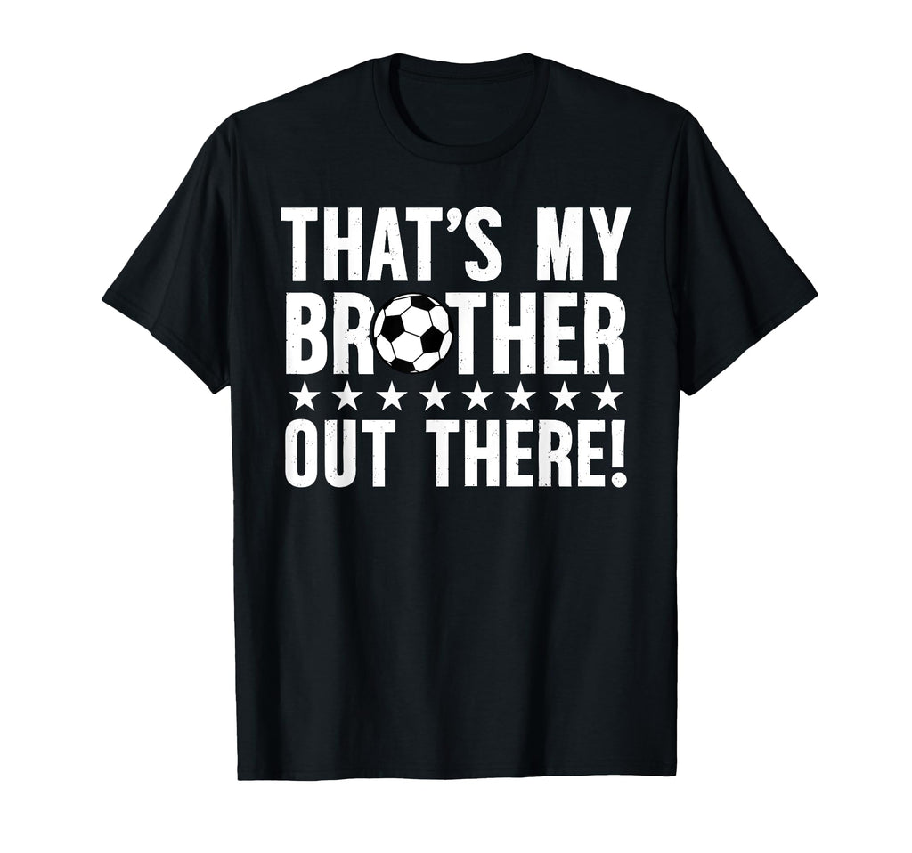Thats My Brother Soccer Brother Soccer T-Shirt - Custom Art Print Unisex - T-Shirt, Sweatshirt, Hoodie