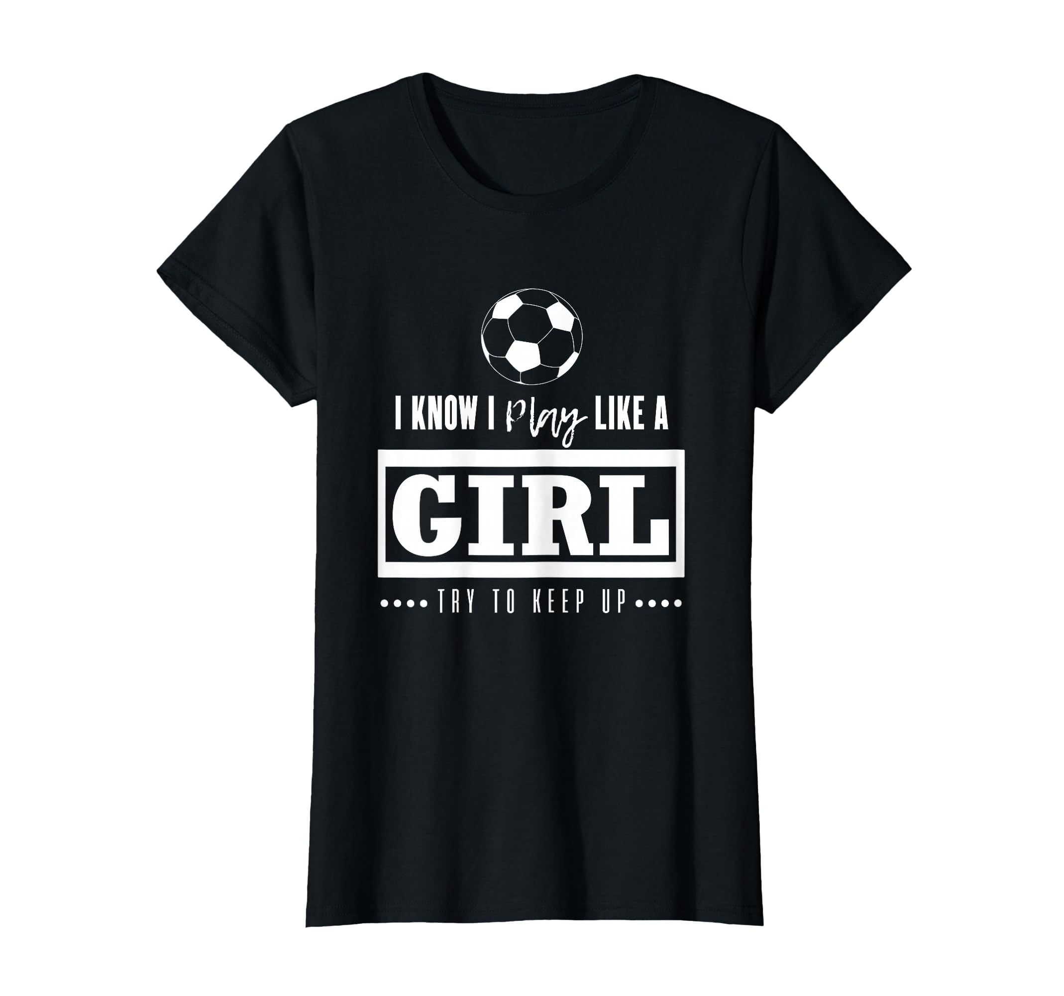 Soccer Gifts I Know I Play Like Try T-Shirt - Fun Novelty Design Men Women - T-Shirt, Sweatshirt, Hoodie