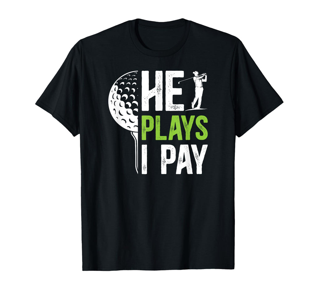 He Plays I Pay Golf Dad Golfer Dad Golf T-Shirt - Unique Graphic Men Women - T-Shirt, Sweatshirt, Hoodie