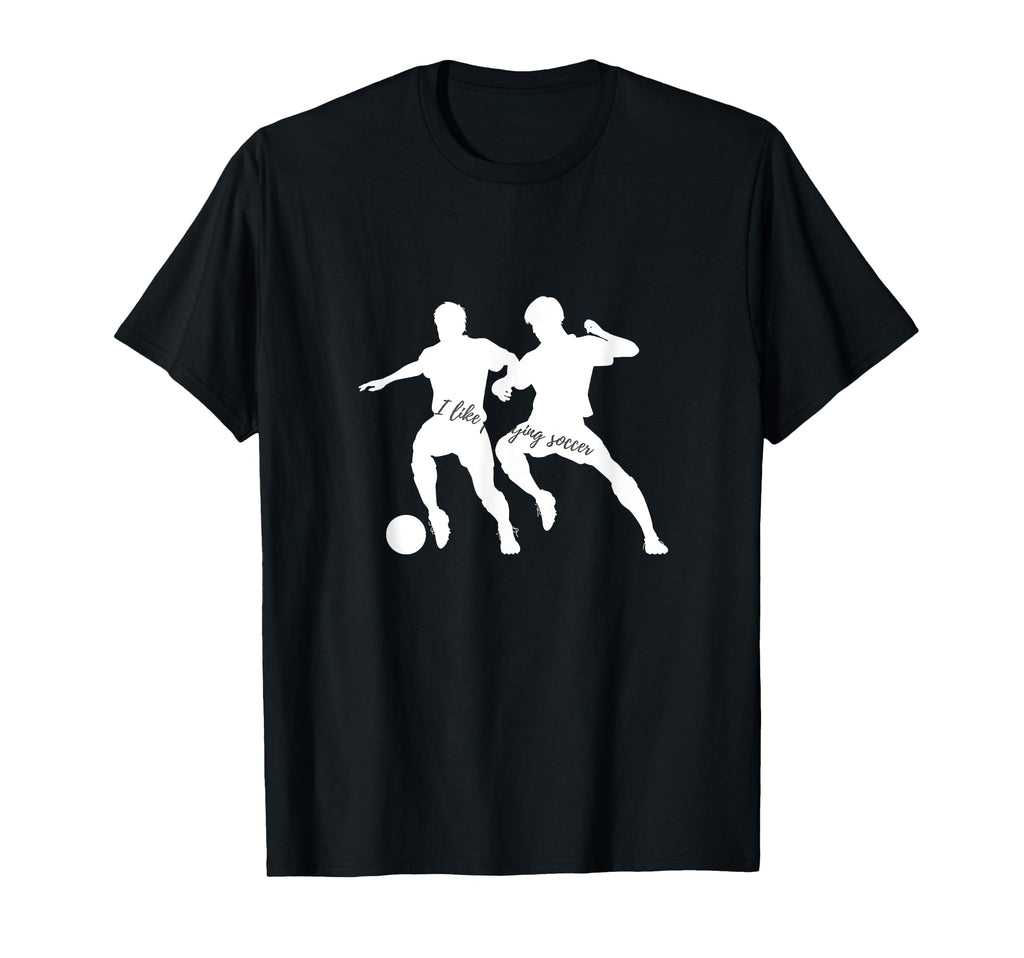 I Like Playing Soccer T-Shirt - Unique Graphic Men Women - T-Shirt, Sweatshirt, Hoodie