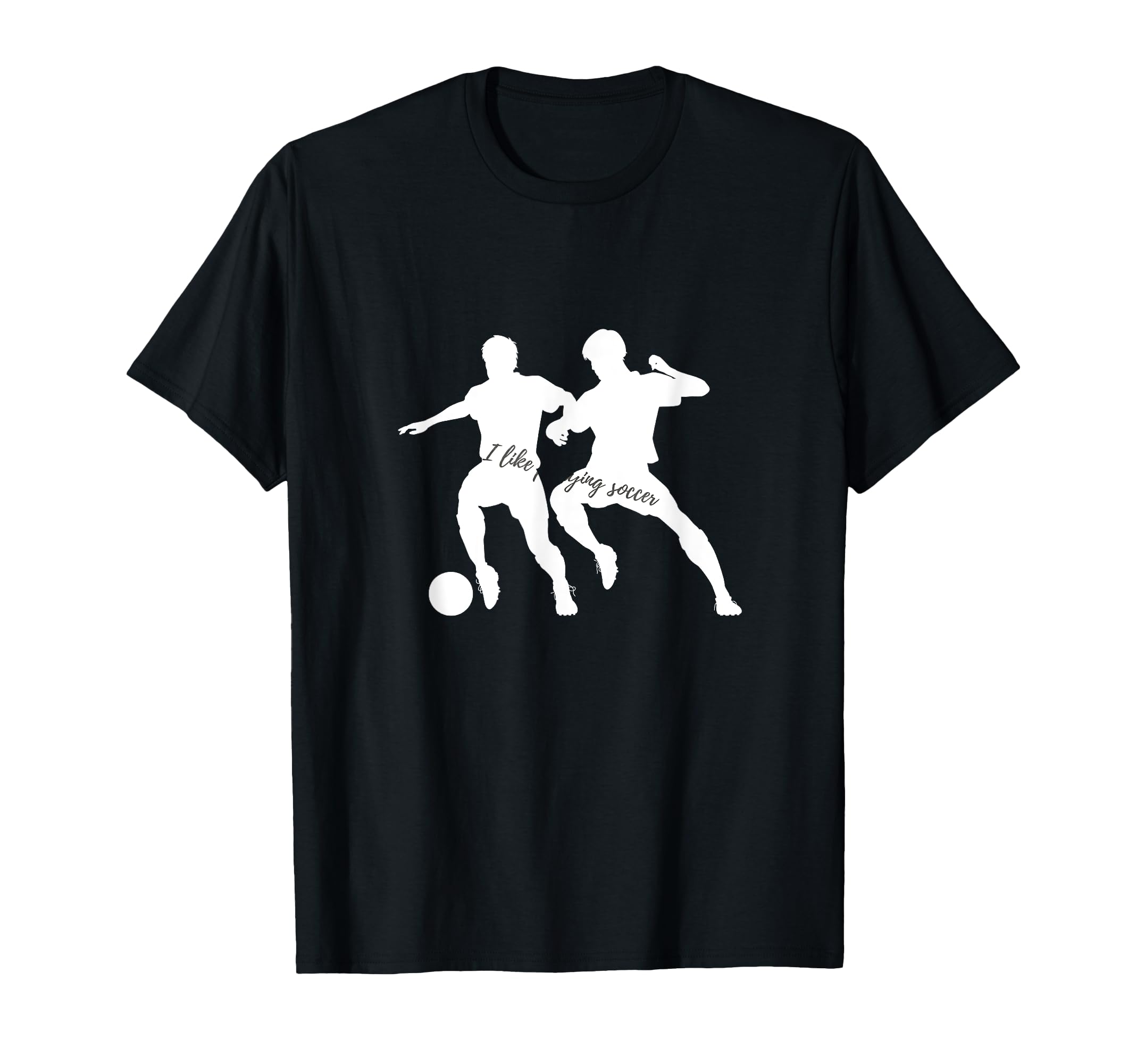 I Like Playing Soccer T-Shirt - Unique Graphic Men Women - T-Shirt, Sweatshirt, Hoodie