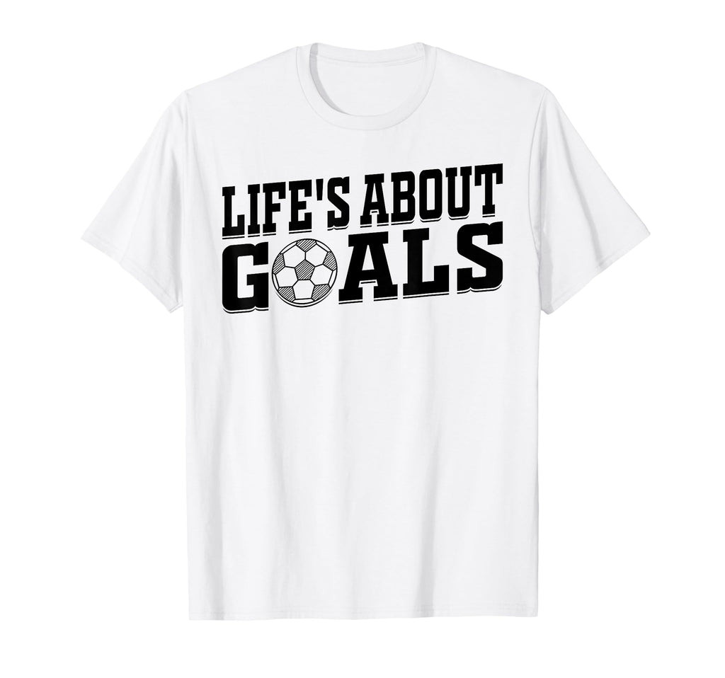 Lifes About Goals Soccer Player T-Shirt - Trendy Graphic Unisex - T-Shirt, Sweatshirt, Hoodie