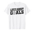 Lifes About Goals Soccer Player T-Shirt - Trendy Graphic Unisex - T-Shirt, Sweatshirt, Hoodie