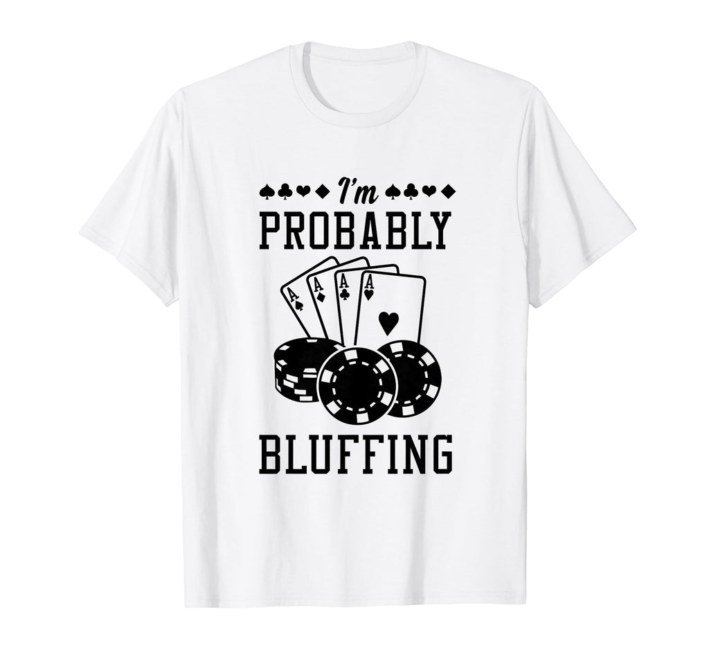Im Probably Bluffing Funny Poker Dad T-Shirt - Aesthetic Graphic Men Women - T-Shirt, Sweatshirt, Hoodie
