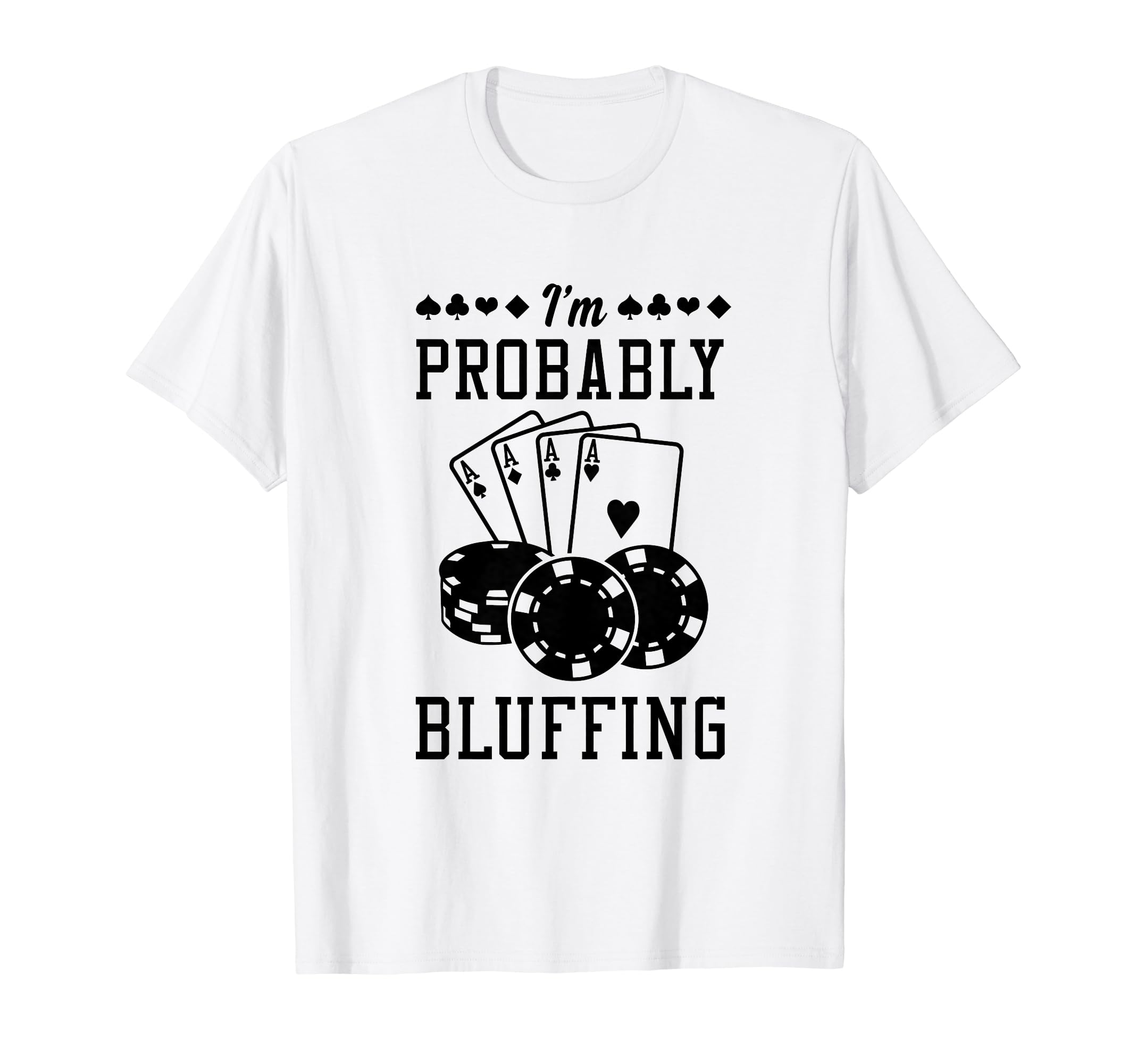 Im Probably Bluffing Funny Poker Dad T-Shirt - Aesthetic Graphic Men Women - T-Shirt, Sweatshirt, Hoodie