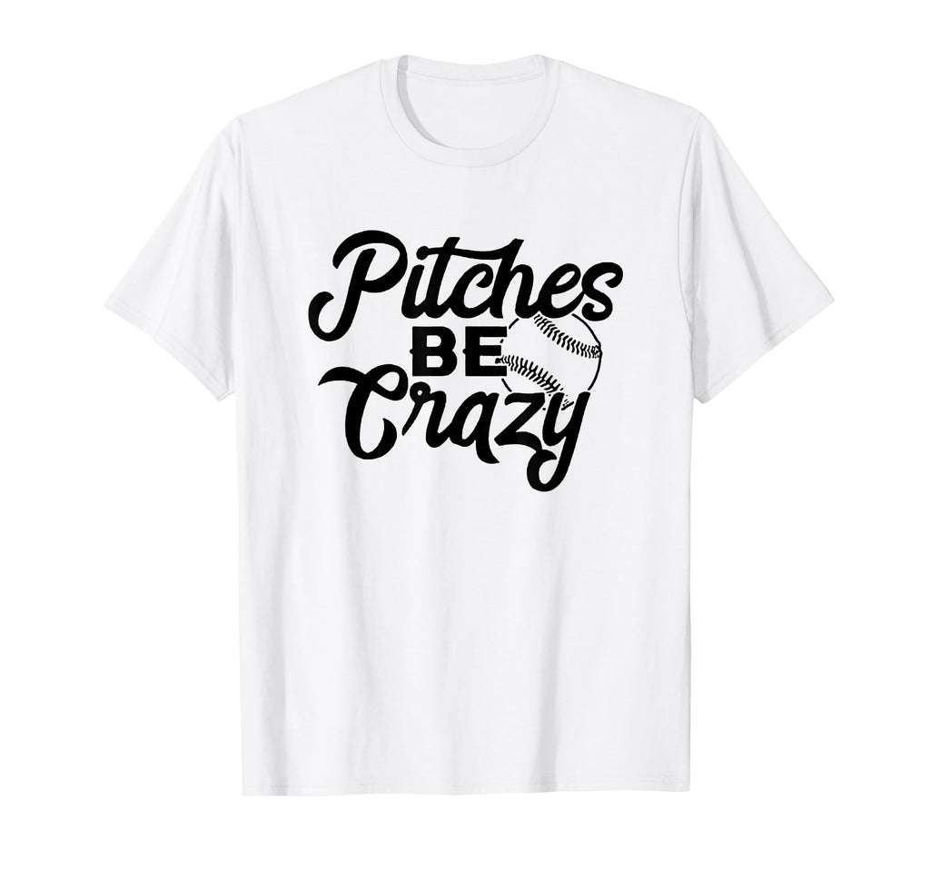 Pitches Be Crazy Baseball Funny T-Shirt - Fun Novelty Design Men Women - T-Shirt, Sweatshirt, Hoodie