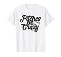 Pitches Be Crazy Baseball Funny T-Shirt - Fun Novelty Design Men Women - T-Shirt, Sweatshirt, Hoodie