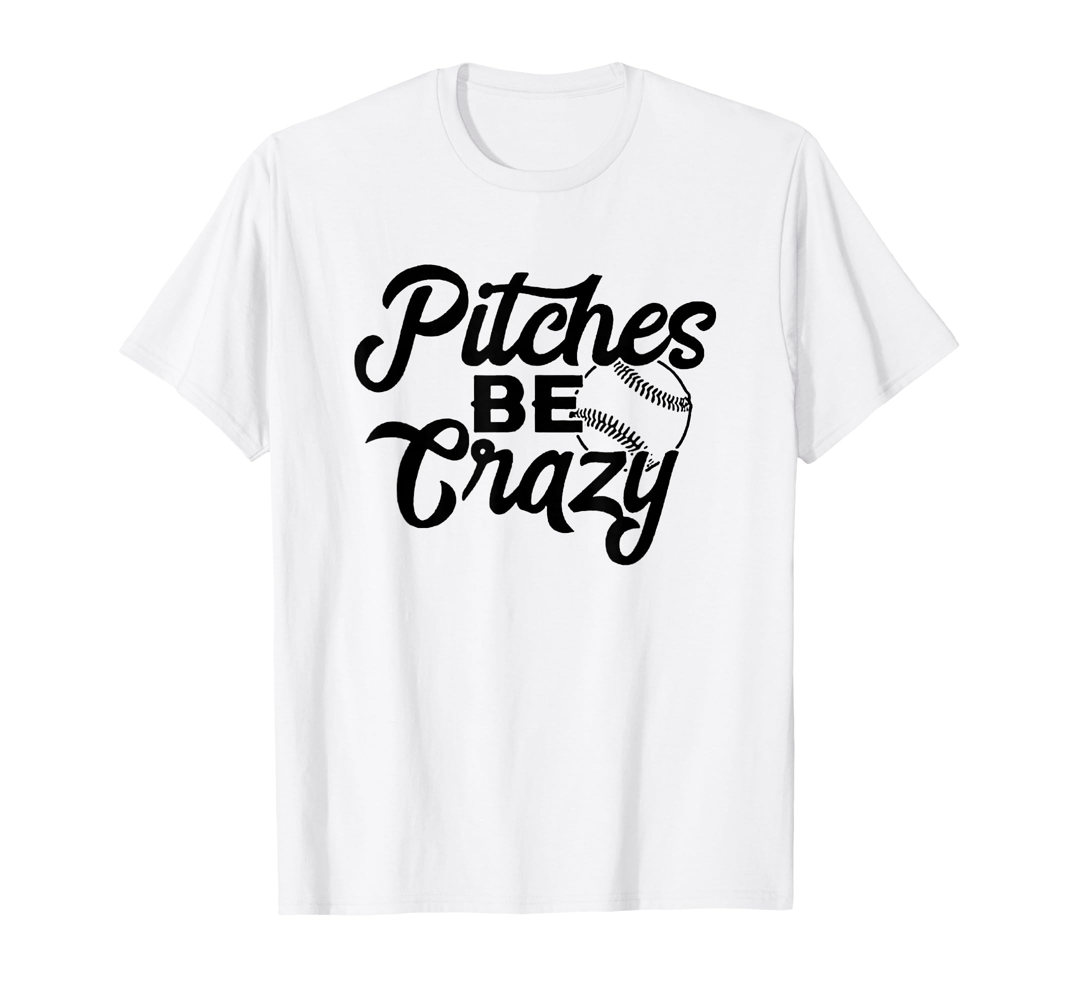 Pitches Be Crazy Baseball Funny T-Shirt - Fun Novelty Design Men Women - T-Shirt, Sweatshirt, Hoodie