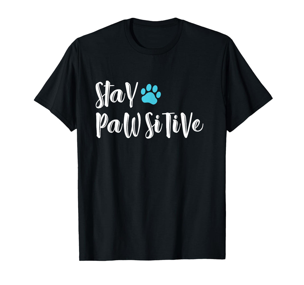 Funny Dog Paw Stay Pawsitive Gifts T-Shirt - Fun Novelty Design Men Women - T-Shirt, Sweatshirt, Hoodie