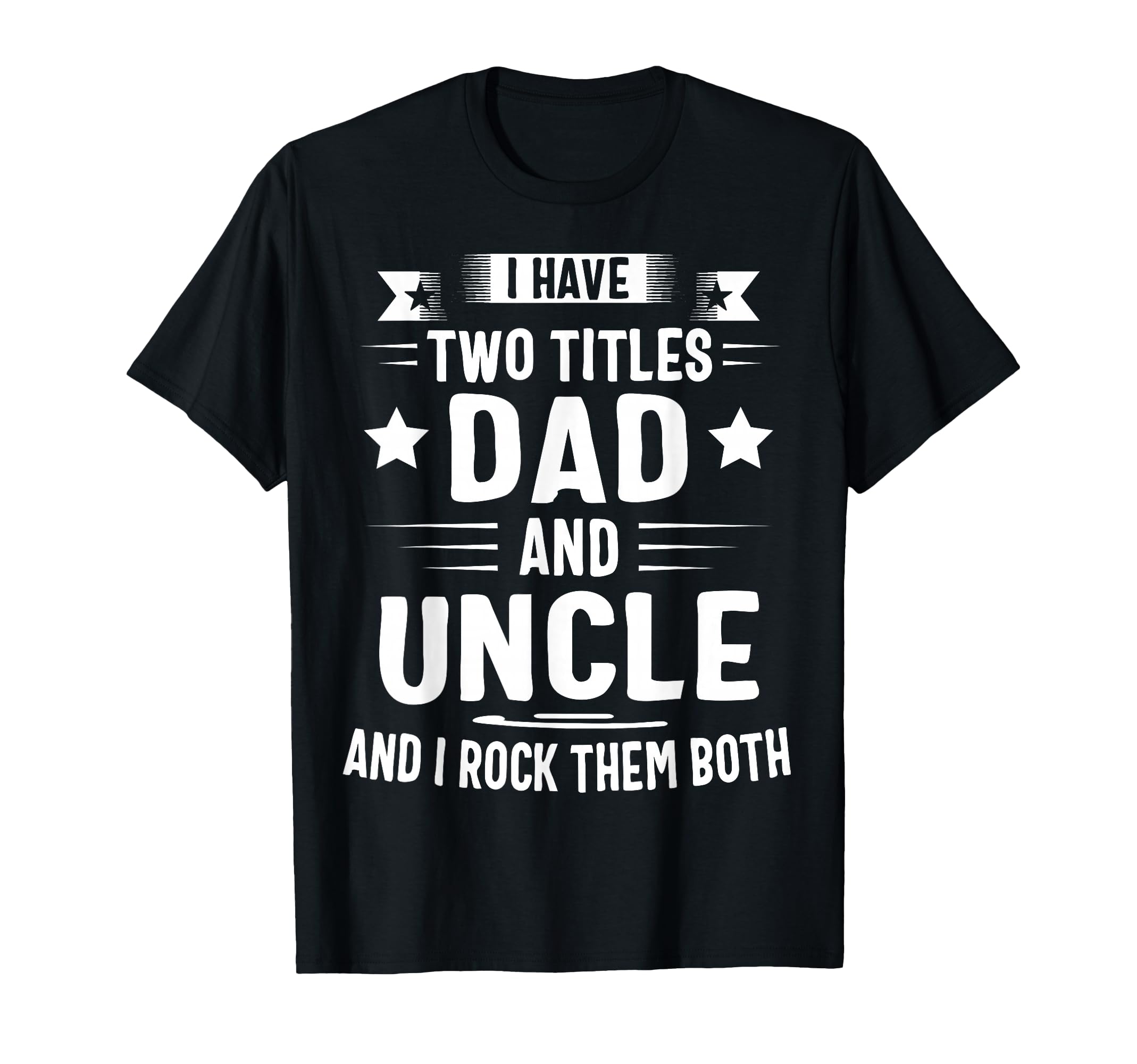 I Have Two Titles Dad And Uncle And I T-Shirt - Minimalist Print Unisex - T-Shirt, Sweatshirt, Hoodie