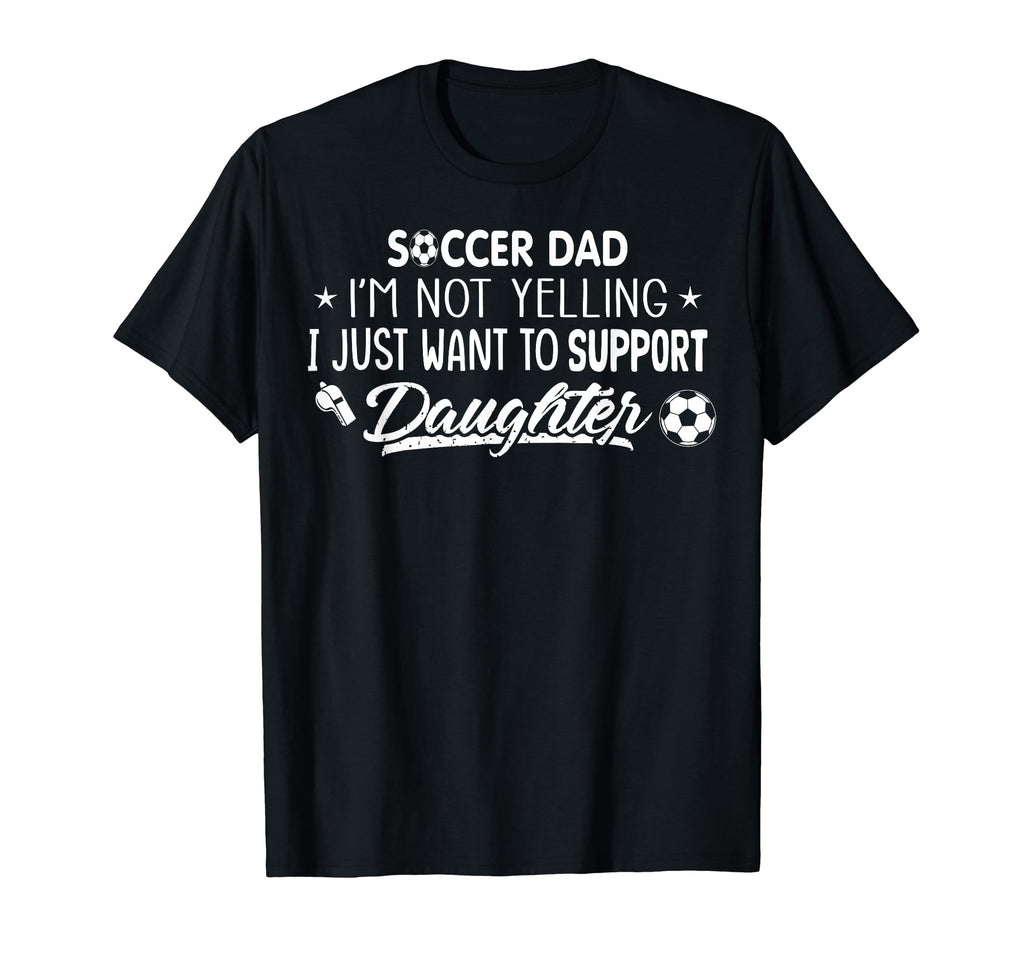 Im Not Yelling Soccer Dad Support My T-Shirt - Custom Art Print Men Women - T-Shirt, Sweatshirt, Hoodie