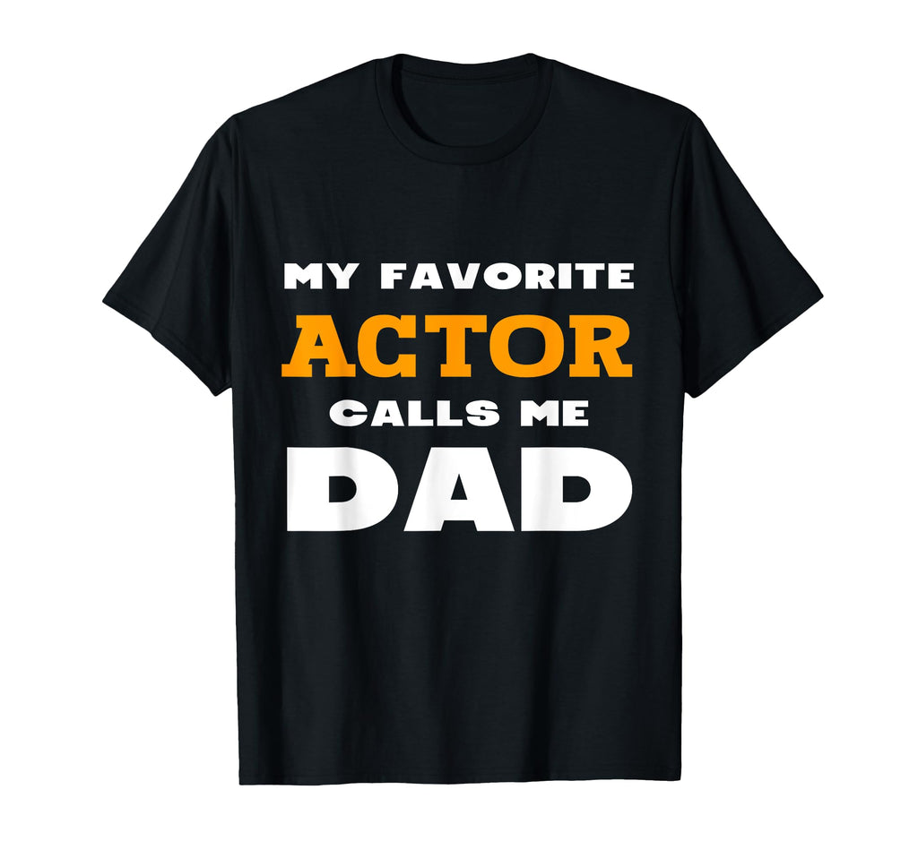 My Favorite Actor Calls Me Dad Son T-Shirt - Fun Novelty Design Unisex - T-Shirt, Sweatshirt, Hoodie