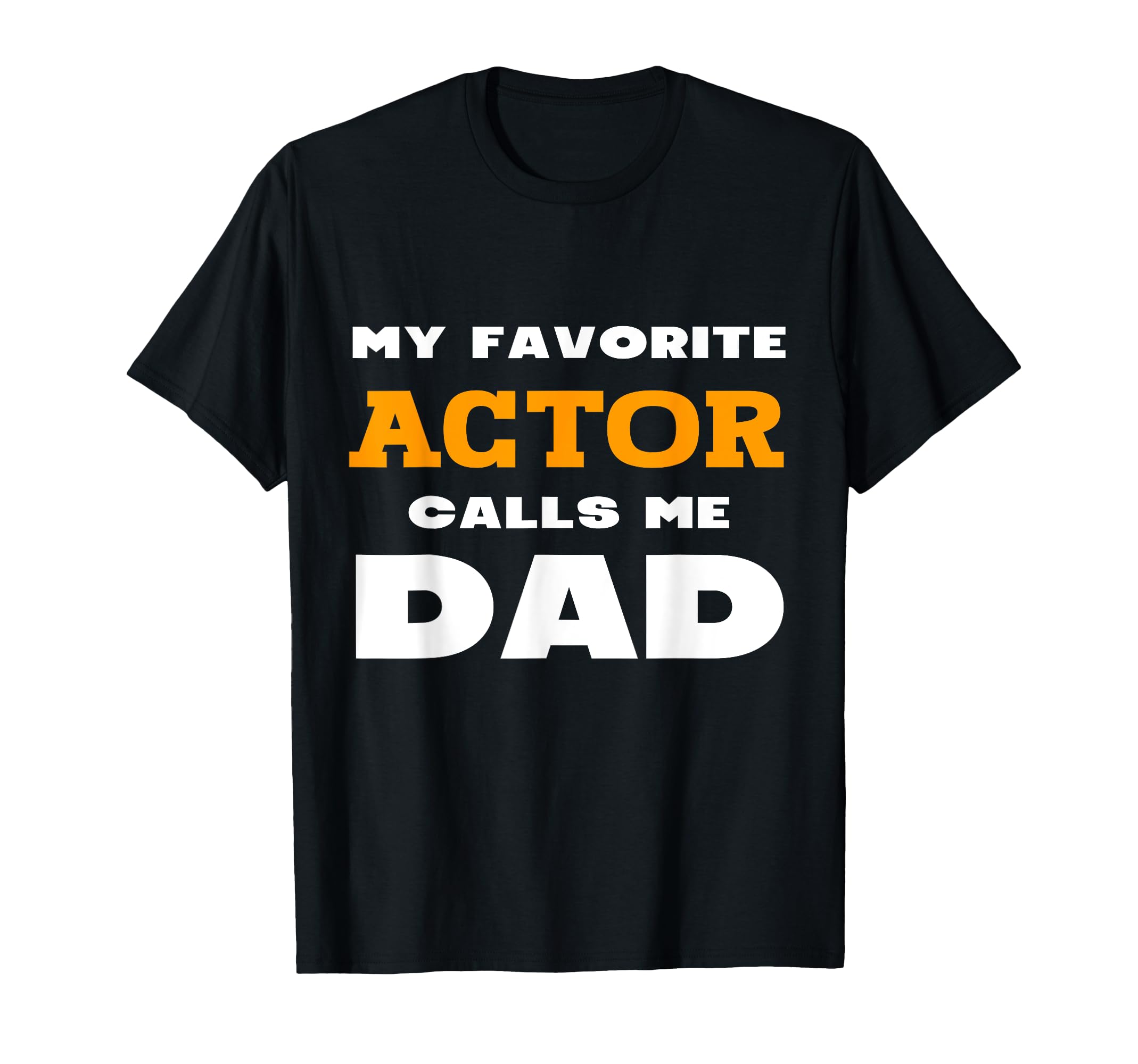 My Favorite Actor Calls Me Dad Son T-Shirt - Fun Novelty Design Unisex - T-Shirt, Sweatshirt, Hoodie