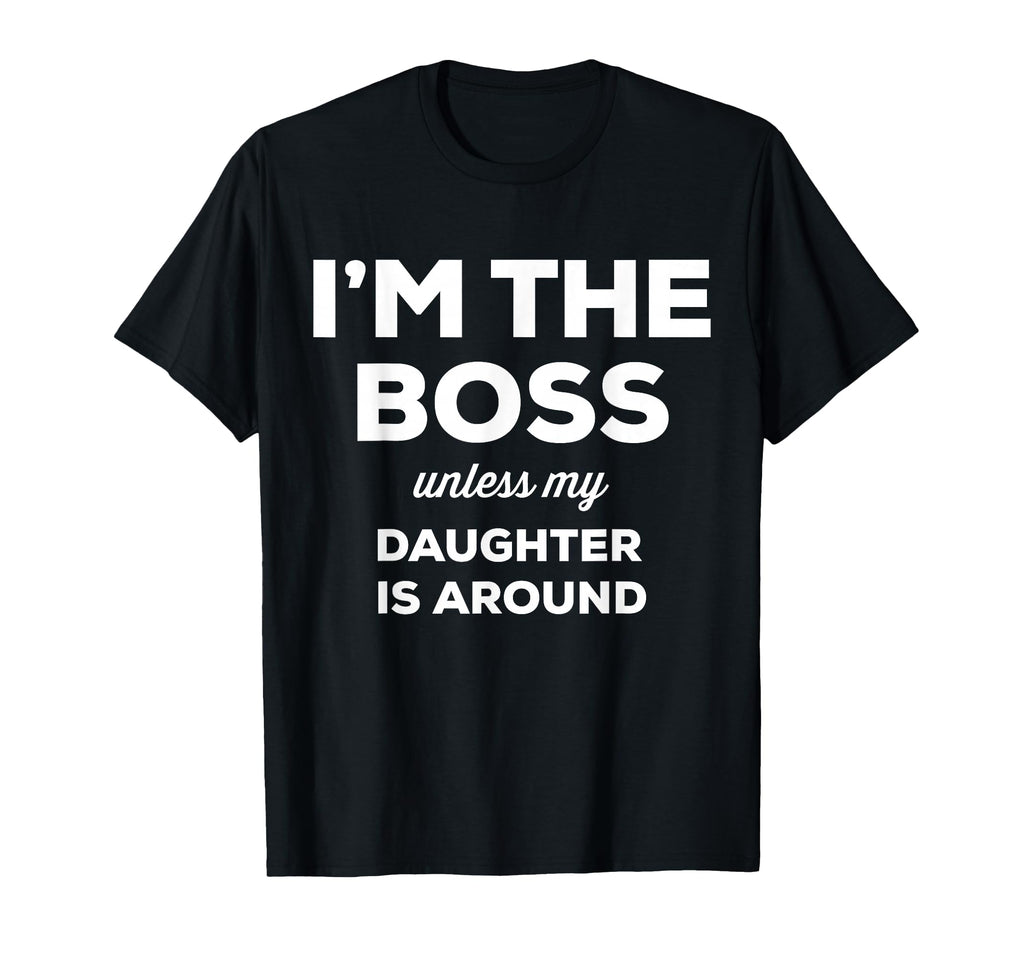Im Boss Unless My Daughter Is Around T-Shirt - Minimalist Print Men Women - T-Shirt, Sweatshirt, Hoodie