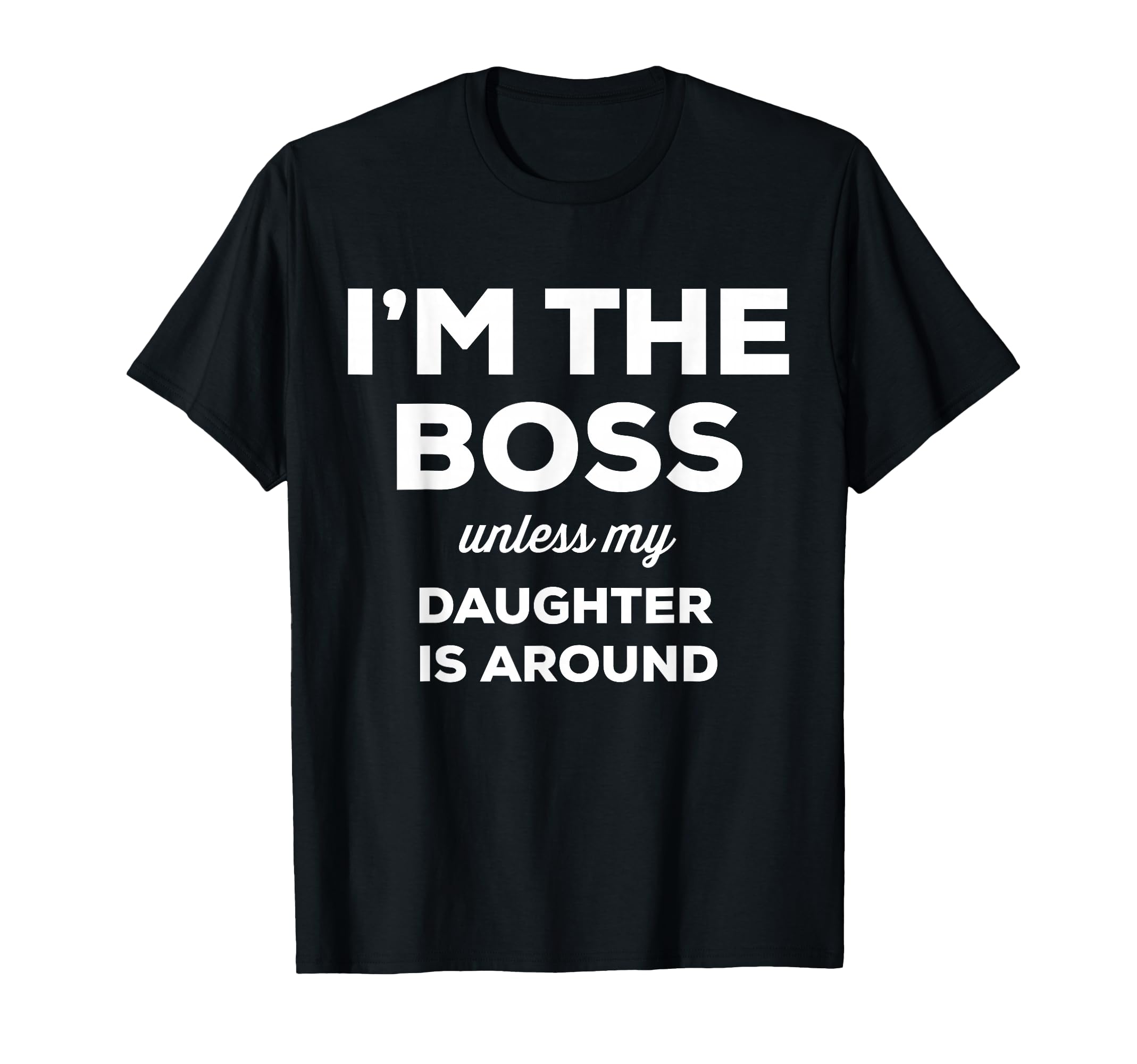 Im Boss Unless My Daughter Is Around T-Shirt - Minimalist Print Men Women - T-Shirt, Sweatshirt, Hoodie