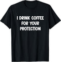 I Drink Coffee for Your Protection Funny Sarcastic - Adult & Kids T-Shirts, Sweatshirts & Hoodies apparel design preview 1