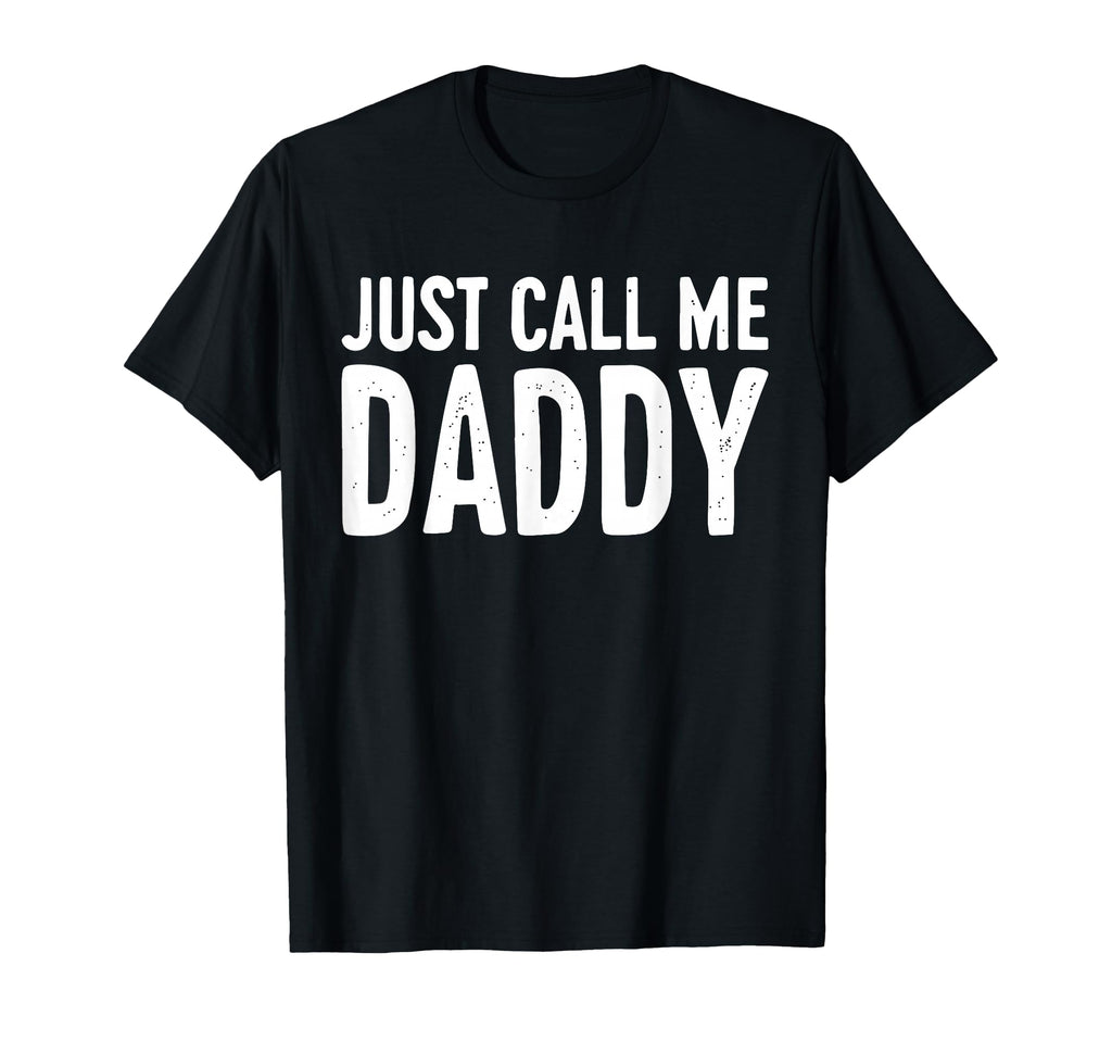 Just Call Me Daddy Dad Fathers Day T-Shirt - Fun Novelty Design Men Women - T-Shirt, Sweatshirt, Hoodie