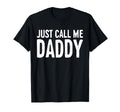 Just Call Me Daddy Dad Fathers Day T-Shirt - Fun Novelty Design Men Women - T-Shirt, Sweatshirt, Hoodie