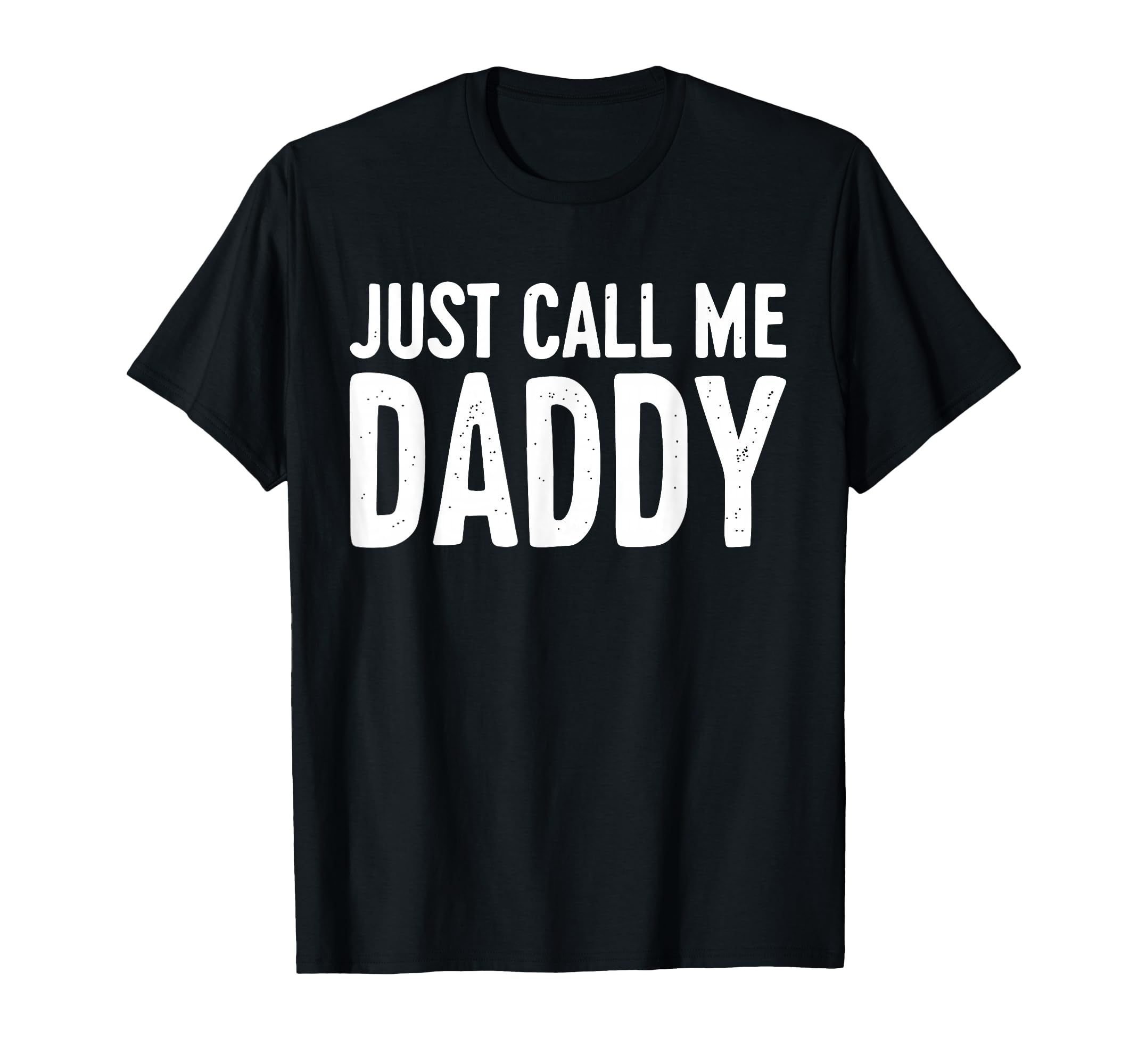 Just Call Me Daddy Dad Fathers Day T-Shirt - Fun Novelty Design Men Women - T-Shirt, Sweatshirt, Hoodie