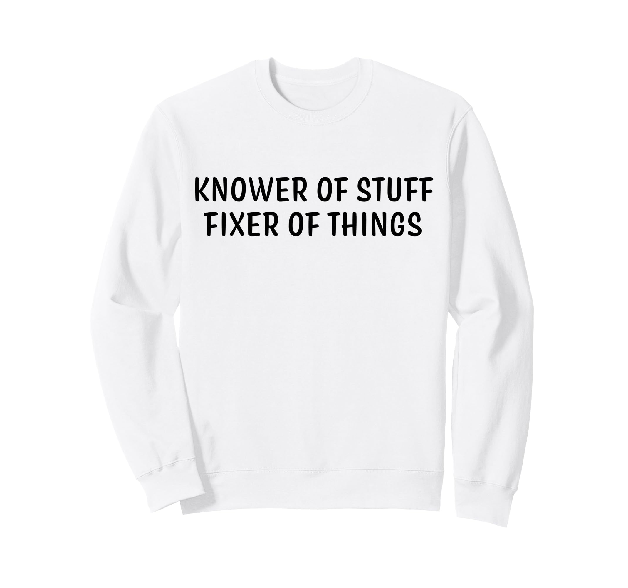 Knower Stuff Fixer Things Sweatshirt - Fun Novelty Design Men Women - T-Shirt, Sweatshirt, Hoodie