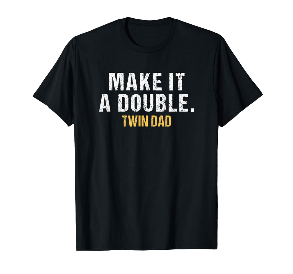 Make It Double Dad Twins T-Shirt - Casual Everyday Wear for Adults - T-Shirt, Sweatshirt, Hoodie