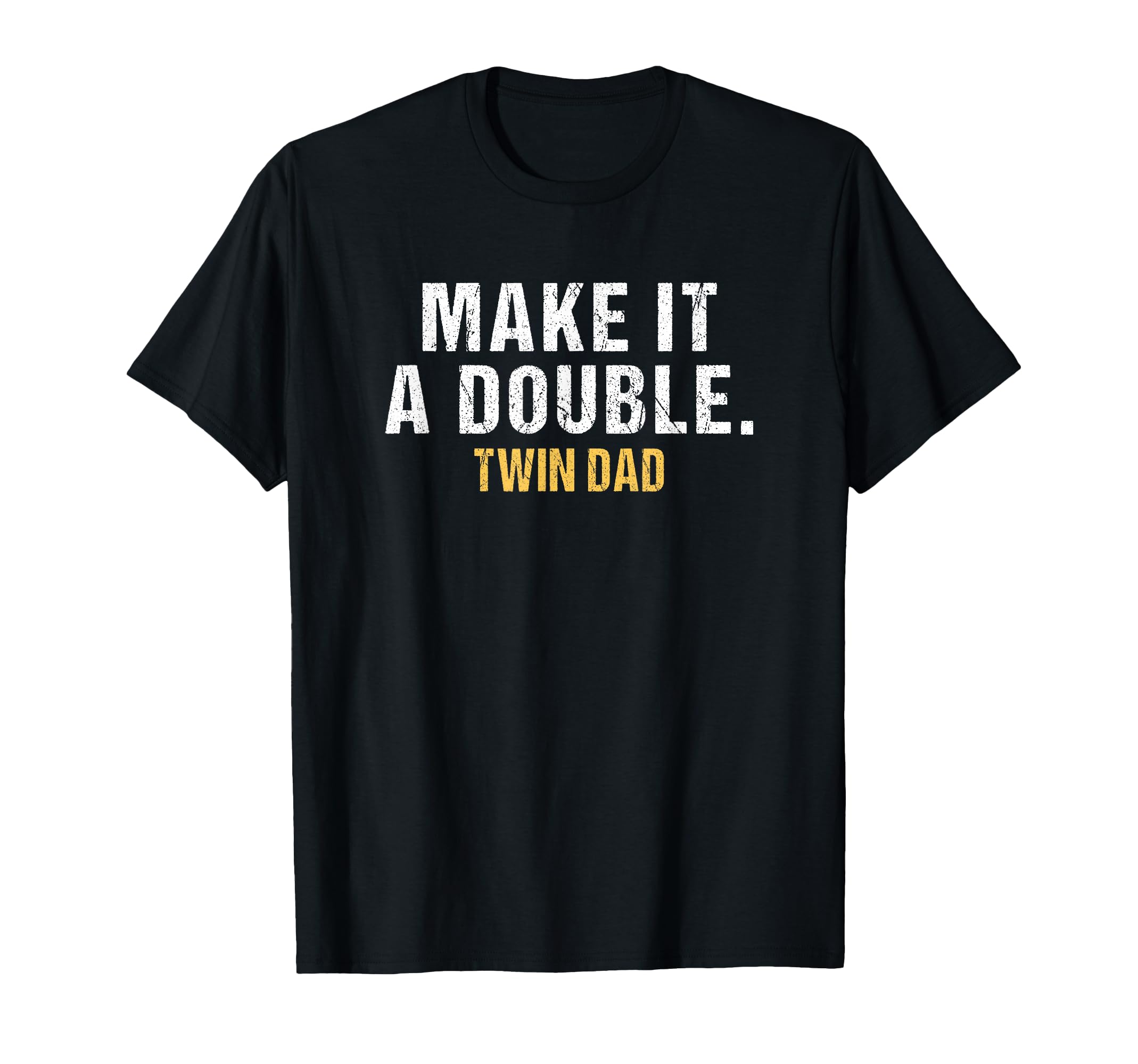 Make It Double Dad Twins T-Shirt - Casual Everyday Wear for Adults - T-Shirt, Sweatshirt, Hoodie