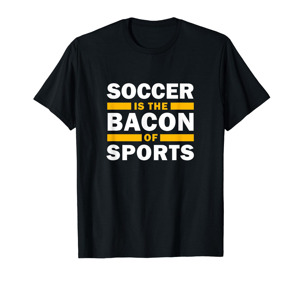Soccer Is Bacon Sports Soccer Funny T-Shirt - Novelty Apparel Unisex - T-Shirt, Sweatshirt, Hoodie