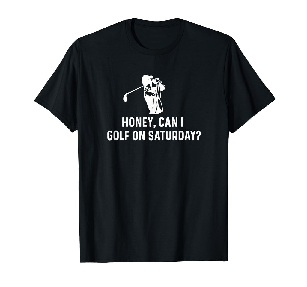 Honey Can I Golf Saturday Funny Golf T-Shirt - Streetwear Style Unisex - T-Shirt, Sweatshirt, Hoodie