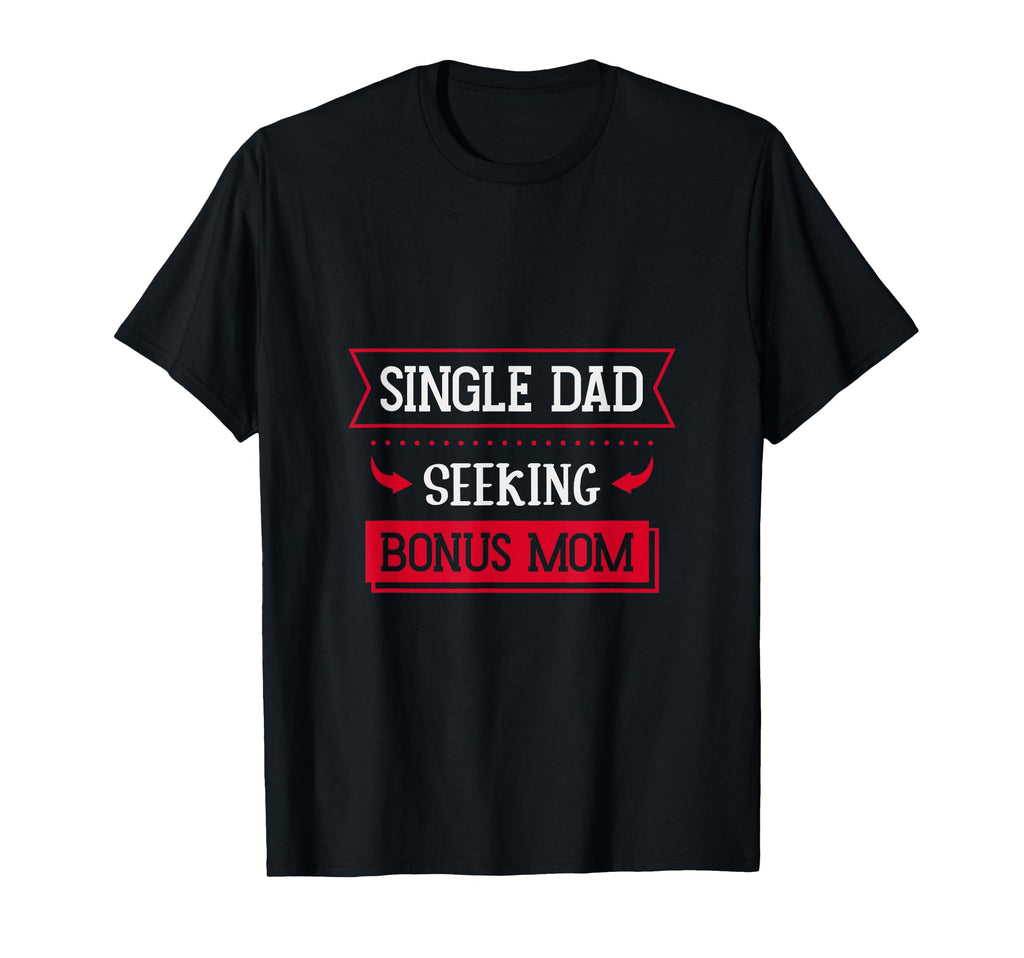 Single Dad Seeking Bonus Mom Family T-Shirt - Novelty Apparel for Adults - T-Shirt, Sweatshirt, Hoodie
