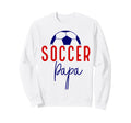 Soccer Papa Soccer Dad Daddy Soccer Sweatshirt - Aesthetic Graphic Unisex - T-Shirt, Sweatshirt, Hoodie