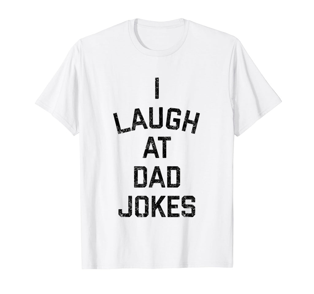 I Laugh Dad Jokes T-Shirt - Novelty Apparel Unisex - T-Shirt, Sweatshirt, Hoodie