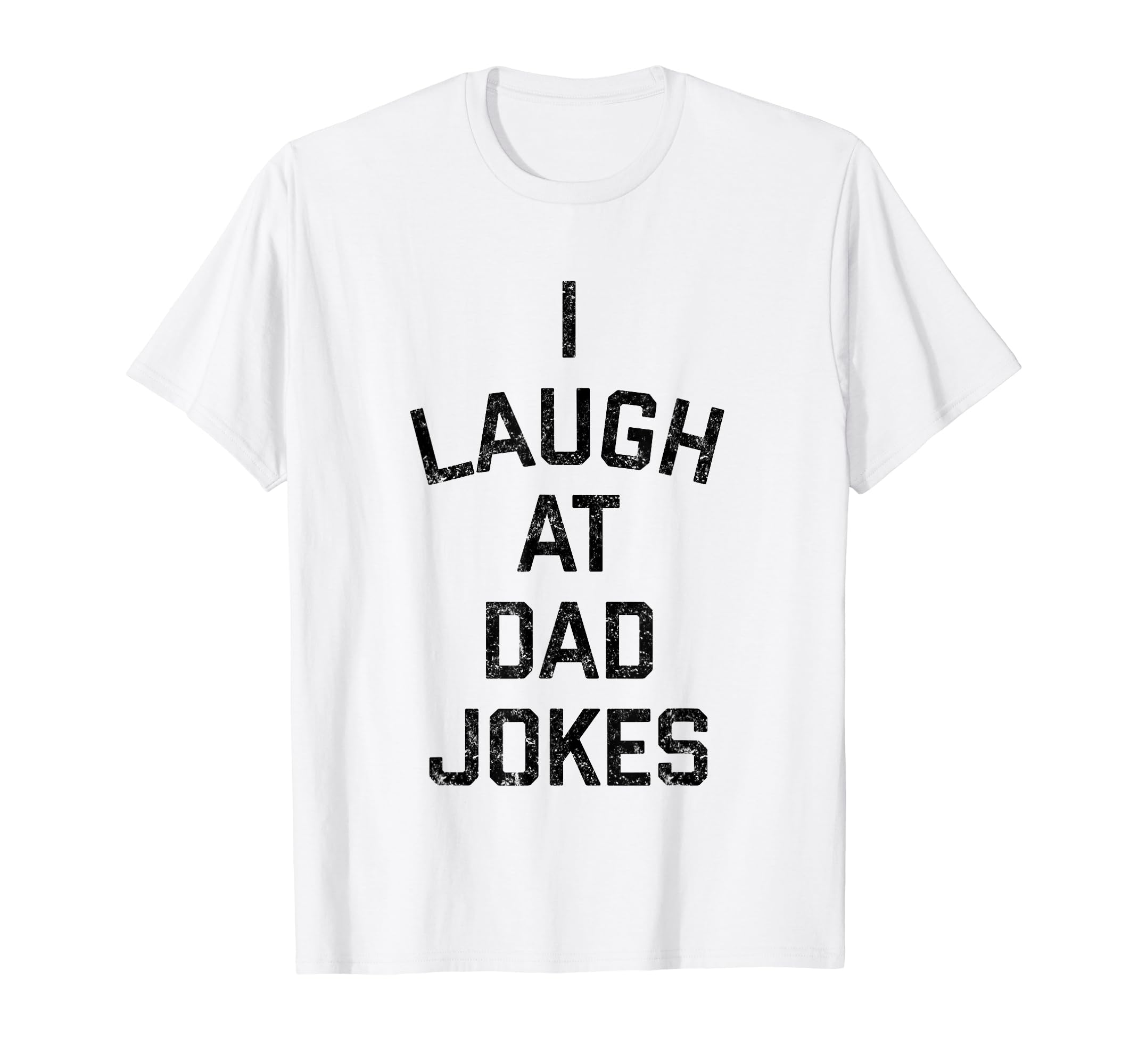I Laugh Dad Jokes T-Shirt - Novelty Apparel Unisex - T-Shirt, Sweatshirt, Hoodie