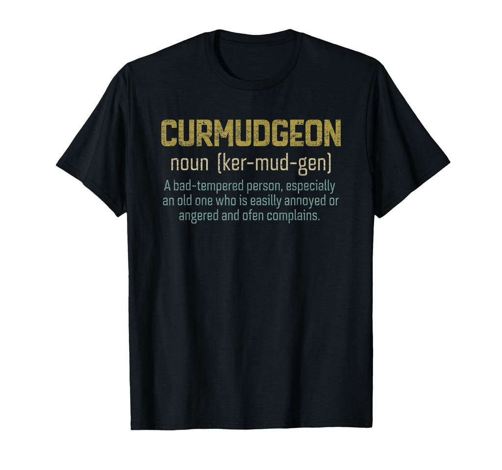 Curmudgeon Grumpy Grouchy Grandpa Or Dad T-Shirt - Trendy Graphic Unisex - T-Shirt, Sweatshirt, Hoodie