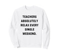 Teachers Absolutely Relax Every Sweatshirt - Streetwear Style Unisex - T-Shirt, Sweatshirt, Hoodie