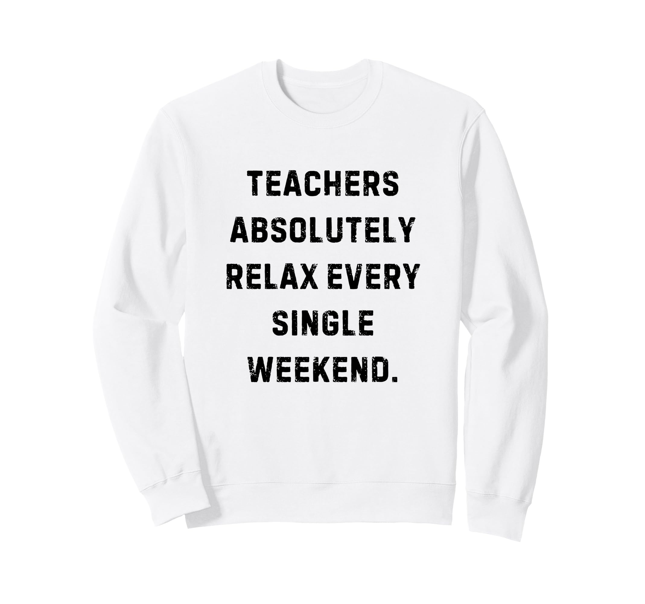 Teachers Absolutely Relax Every Sweatshirt - Streetwear Style Unisex - T-Shirt, Sweatshirt, Hoodie