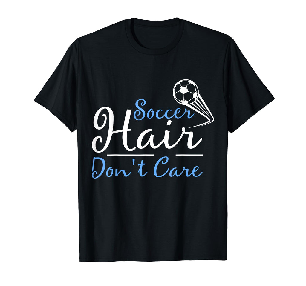 Soccer Hair Dont Care Funny Soccer Gift T-Shirt - Trendy Graphic Men Women - T-Shirt, Sweatshirt, Hoodie