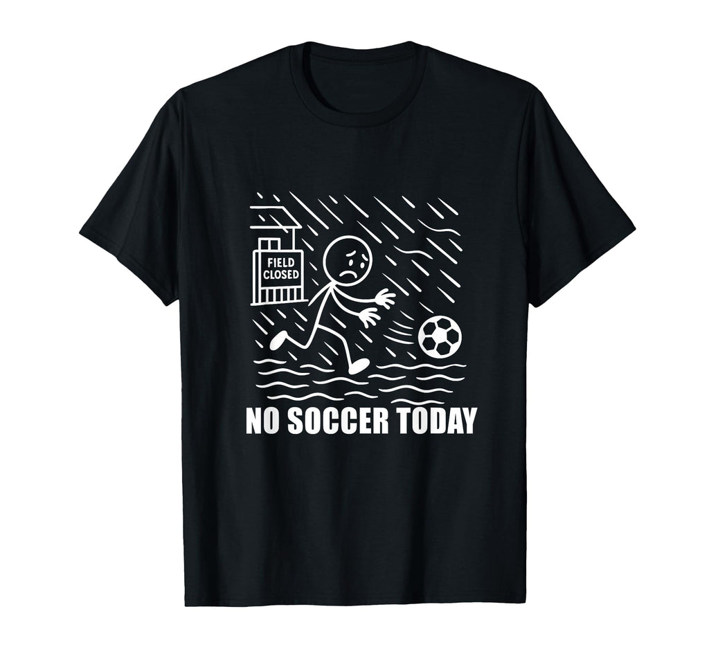 No Soccer Today Funny Soccer Player T-Shirt - Novelty Apparel Men Women - T-Shirt, Sweatshirt, Hoodie