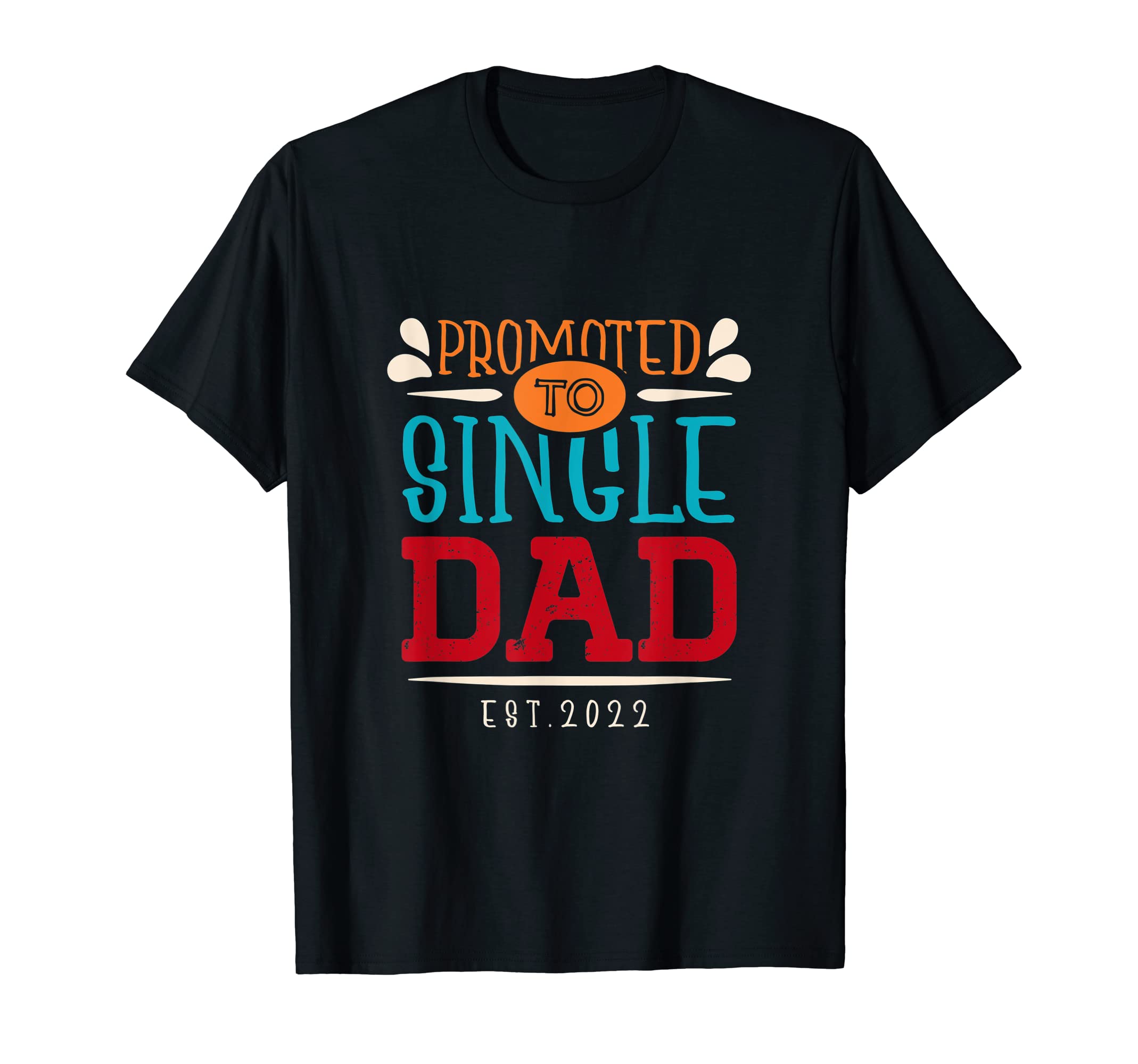 Promoted To Single Dad 2022 Family T-Shirt - Streetwear Style Unisex - T-Shirt, Sweatshirt, Hoodie