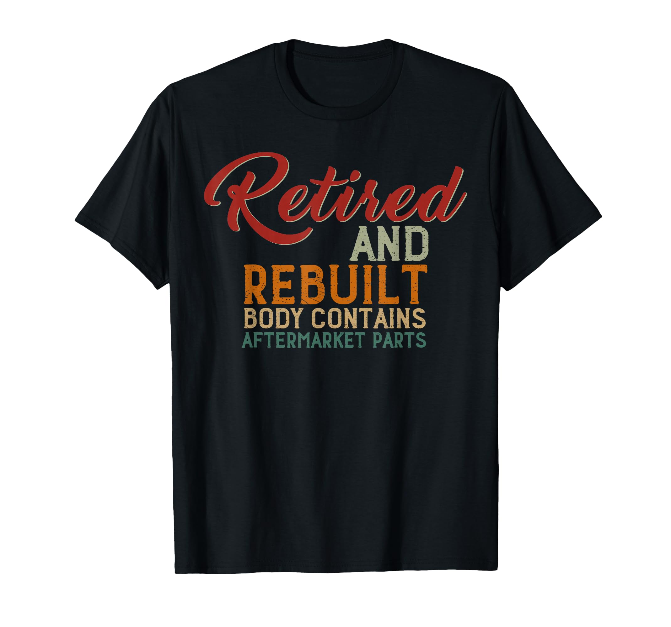 Retired And Rebuilt Body Contains T-Shirt - Custom Art Print for Adults - T-Shirt, Sweatshirt, Hoodie