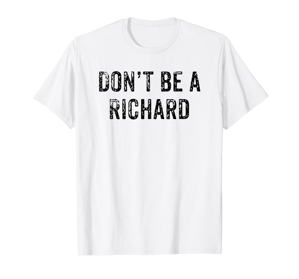 Funny Dont Be Richard Dad Joke T-Shirt - Novelty Apparel Unisex - T-Shirt, Sweatshirt, Hoodie