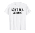 Funny Dont Be Richard Dad Joke T-Shirt - Novelty Apparel Unisex - T-Shirt, Sweatshirt, Hoodie