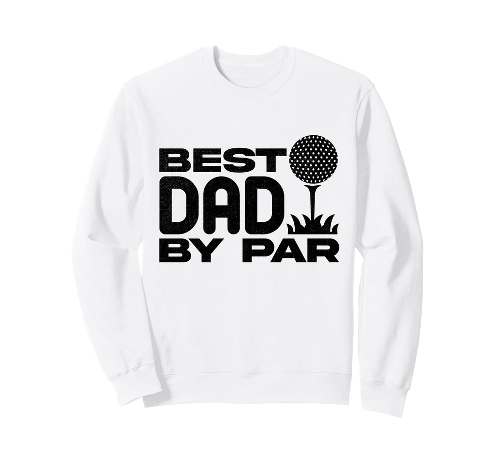 Best Dad Par Funny Golf Dad Sweatshirt - Casual Everyday Wear for Adults - T-Shirt, Sweatshirt, Hoodie