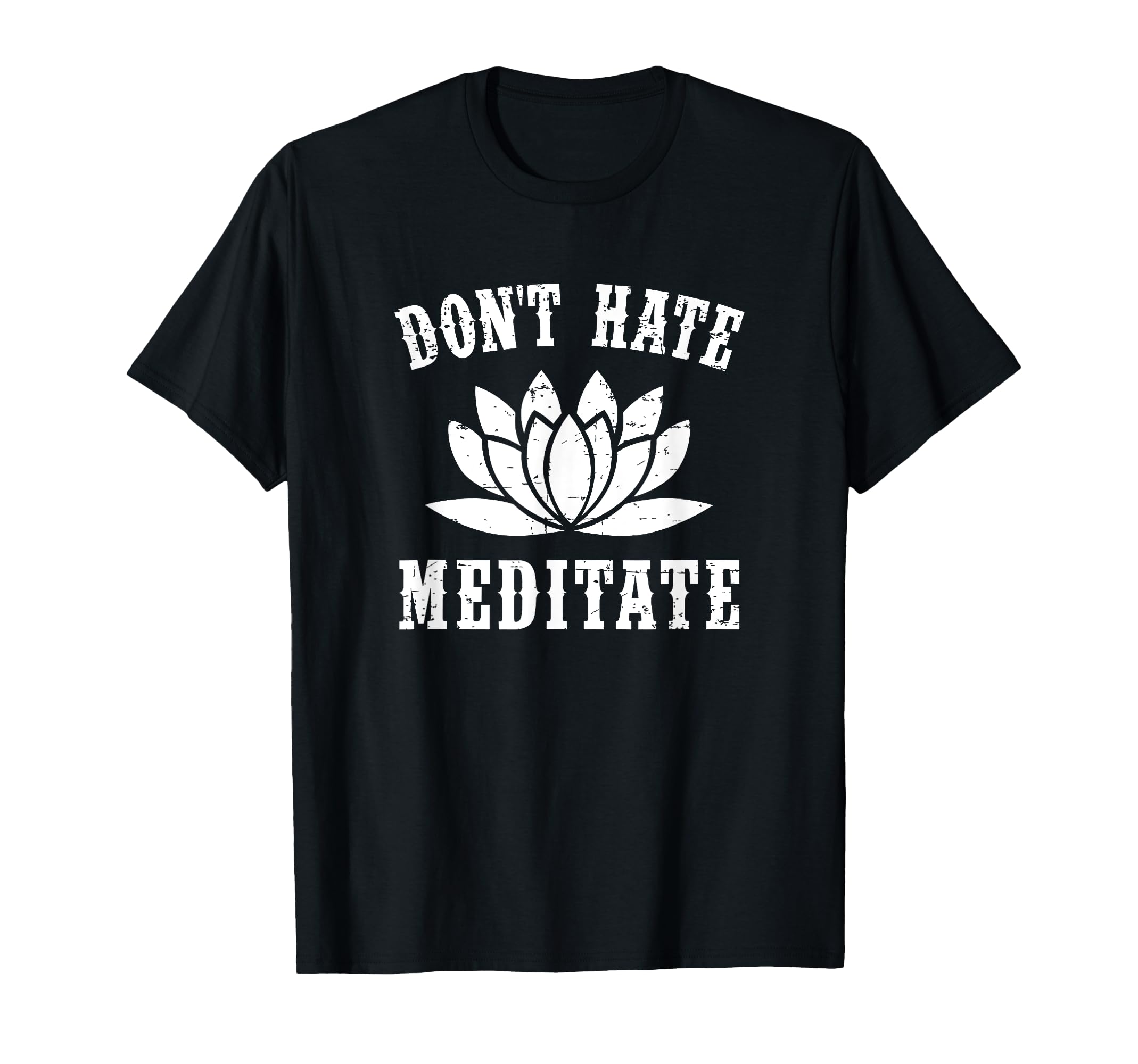 Dont Hate Meditate Gift Funny Yoga Zen T-Shirt - Graphic Print Unisex - T-Shirt, Sweatshirt, Hoodie