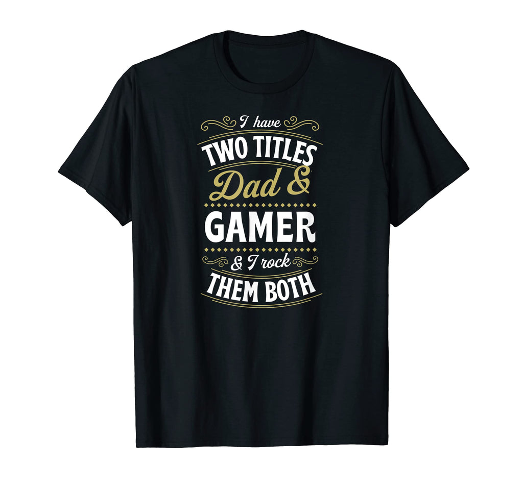 Mens I Have Two Titles Dad And Gamer I T-Shirt - Novelty Apparel Unisex - T-Shirt, Sweatshirt, Hoodie