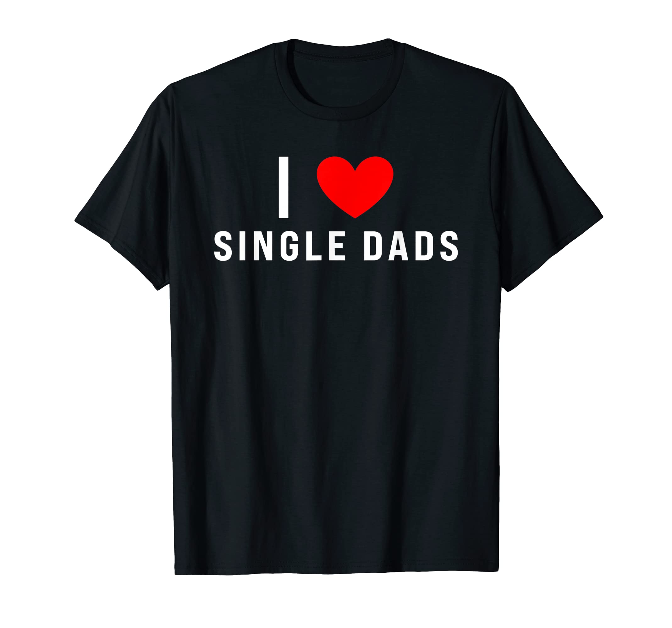 I Love Single Dads Funny Red Heart T-Shirt - Casual Everyday Wear Men Women - T-Shirt, Sweatshirt, Hoodie
