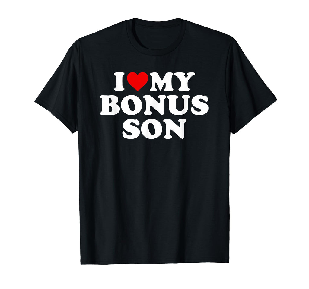I Love My Bonus Son Step Mom Dad T-Shirt - Novelty Apparel Unisex - T-Shirt, Sweatshirt, Hoodie
