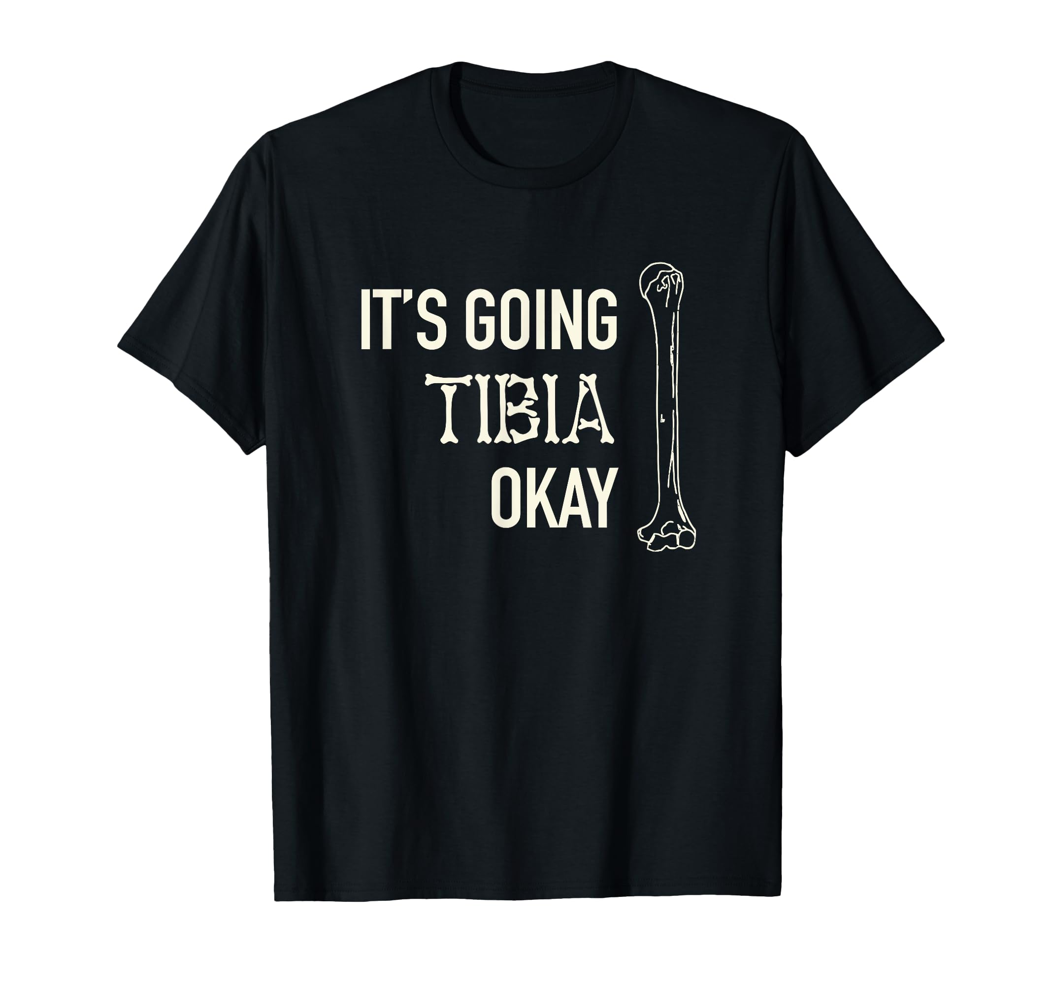 Its Going Tibia Okay Skeleton Bone T-Shirt - Custom Art Print for Adults - T-Shirt, Sweatshirt, Hoodie