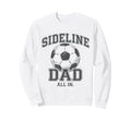 Sideline Dad Family Matching Soccer Dad Sweatshirt - Trendy Graphic Unisex - T-Shirt, Sweatshirt, Hoodie