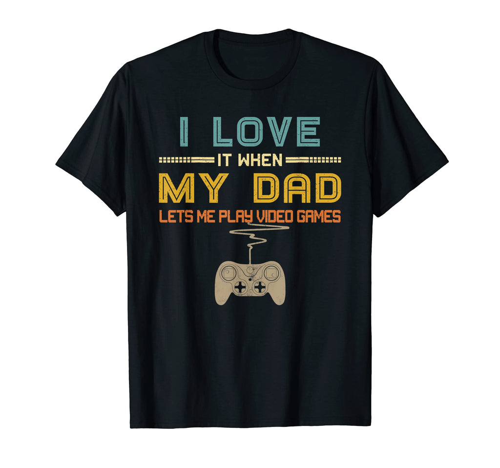 I Love It When My Dad Lets Me Play T-Shirt - Novelty Apparel Men Women - T-Shirt, Sweatshirt, Hoodie